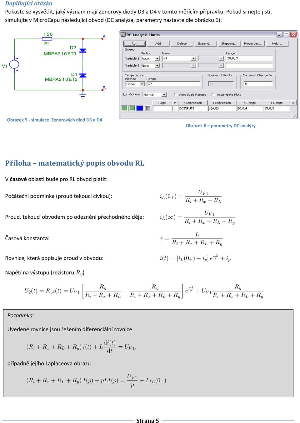 Obrázek 6 parametry DC analýzy Příloha matematický popis obvodu R V časové oblasti bude pro R obvod platit: Počáteční podmínka (proud tekoucí cívkou): i (0 + )= Proud, tekoucí obvodem po odeznění