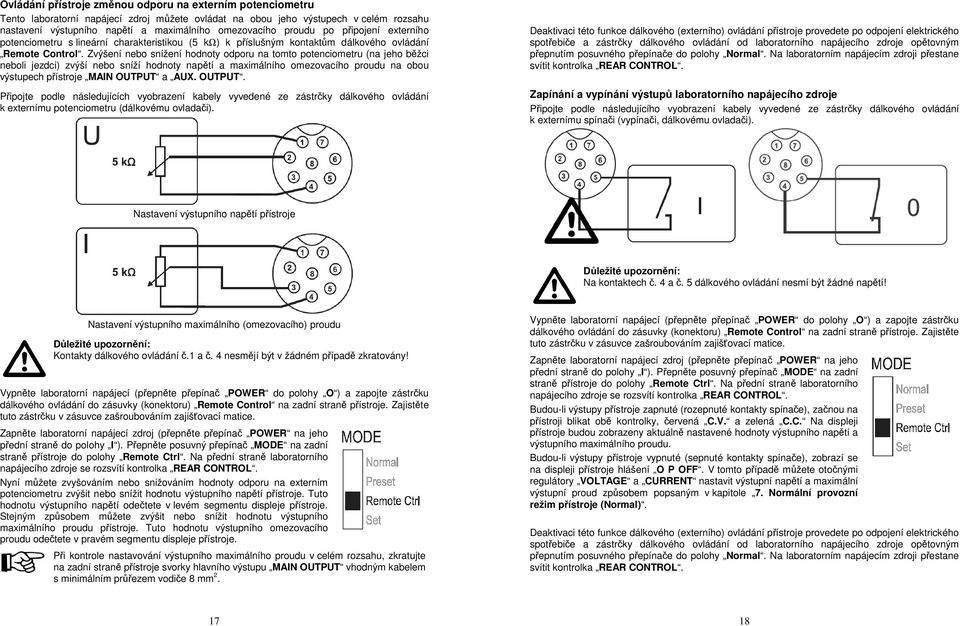 Zvýšení nebo snížení hodnoty odporu na tomto potenciometru (na jeho běžci neboli jezdci) zvýší nebo sníží hodnoty napětí a maximálního omezovacího proudu na obou výstupech přístroje MAIN OUTPUT a AUX.