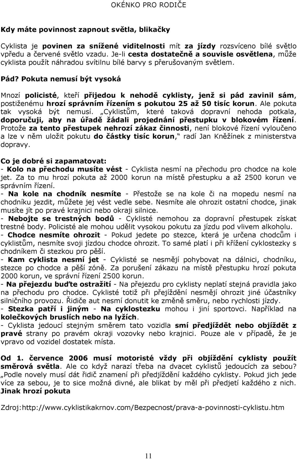 Pokuta nemusí být vysoká Mnozí policisté, kteří přijedou k nehodě cyklisty, jenž si pád zavinil sám, postiženému hrozí správním řízením s pokutou 25 až 50 tisíc korun.