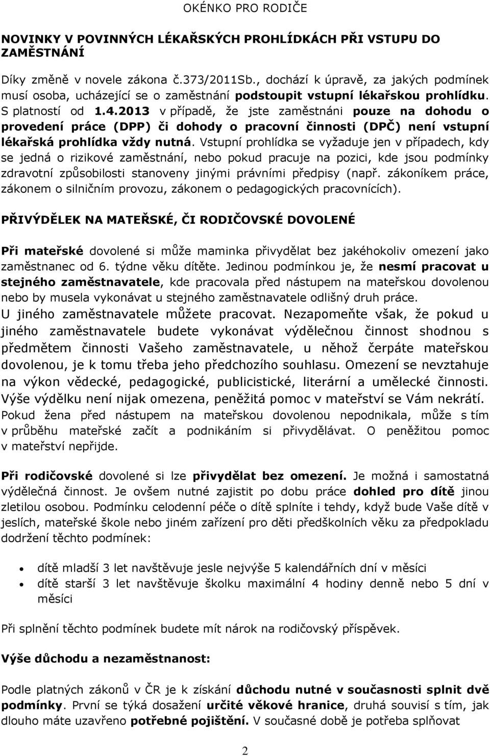 2013 v případě, že jste zaměstnáni pouze na dohodu o provedení práce (DPP) či dohody o pracovní činnosti (DPČ) není vstupní lékařská prohlídka vždy nutná.