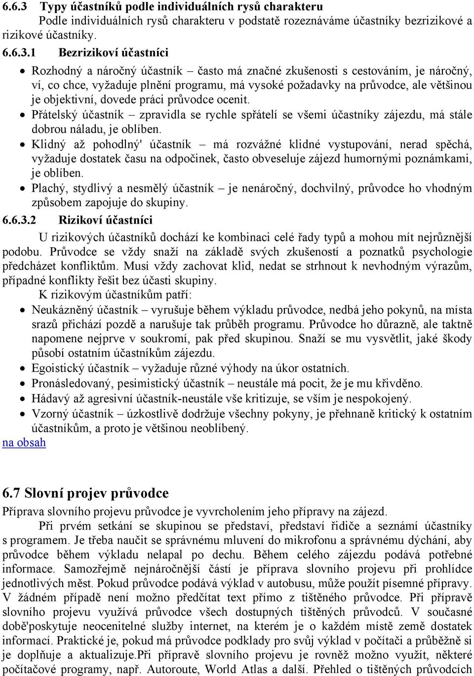 1 Bezrizikoví účastníci Rozhodný a náročný účastník často má značné zkušenosti s cestováním, je náročný, ví, co chce, vyžaduje plnění programu, má vysoké požadavky na průvodce, ale většinou je