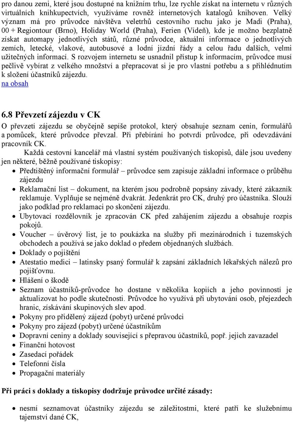 jednotlivých států, různé průvodce, aktuální informace o jednotlivých zemích, letecké, vlakové, autobusové a lodní jízdní řády a celou řadu dalších, velmi užitečných informací.