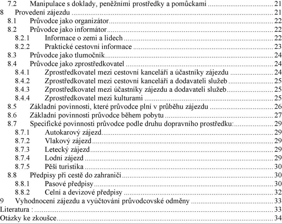 .. 25 8.4.3 Zprostředkovatel mezi účastníky zájezdu a dodavateli služeb... 25 8.4.4 Zprostředkovatel mezi kulturami... 25 8.5 Základní povinnosti, které průvodce plní v průběhu zájezdu... 26 8.