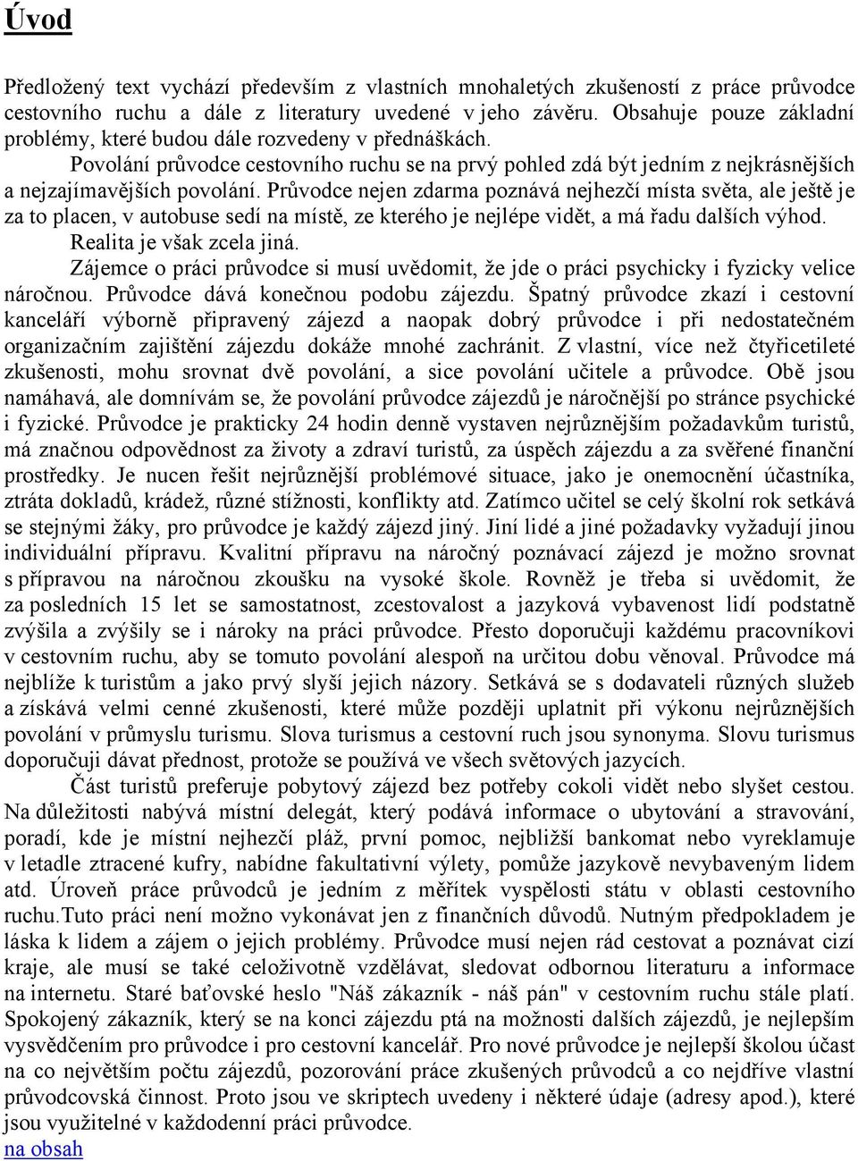 Průvodce nejen zdarma poznává nejhezčí místa světa, ale ještě je za to placen, v autobuse sedí na místě, ze kterého je nejlépe vidět, a má řadu dalších výhod. Realita je však zcela jiná.