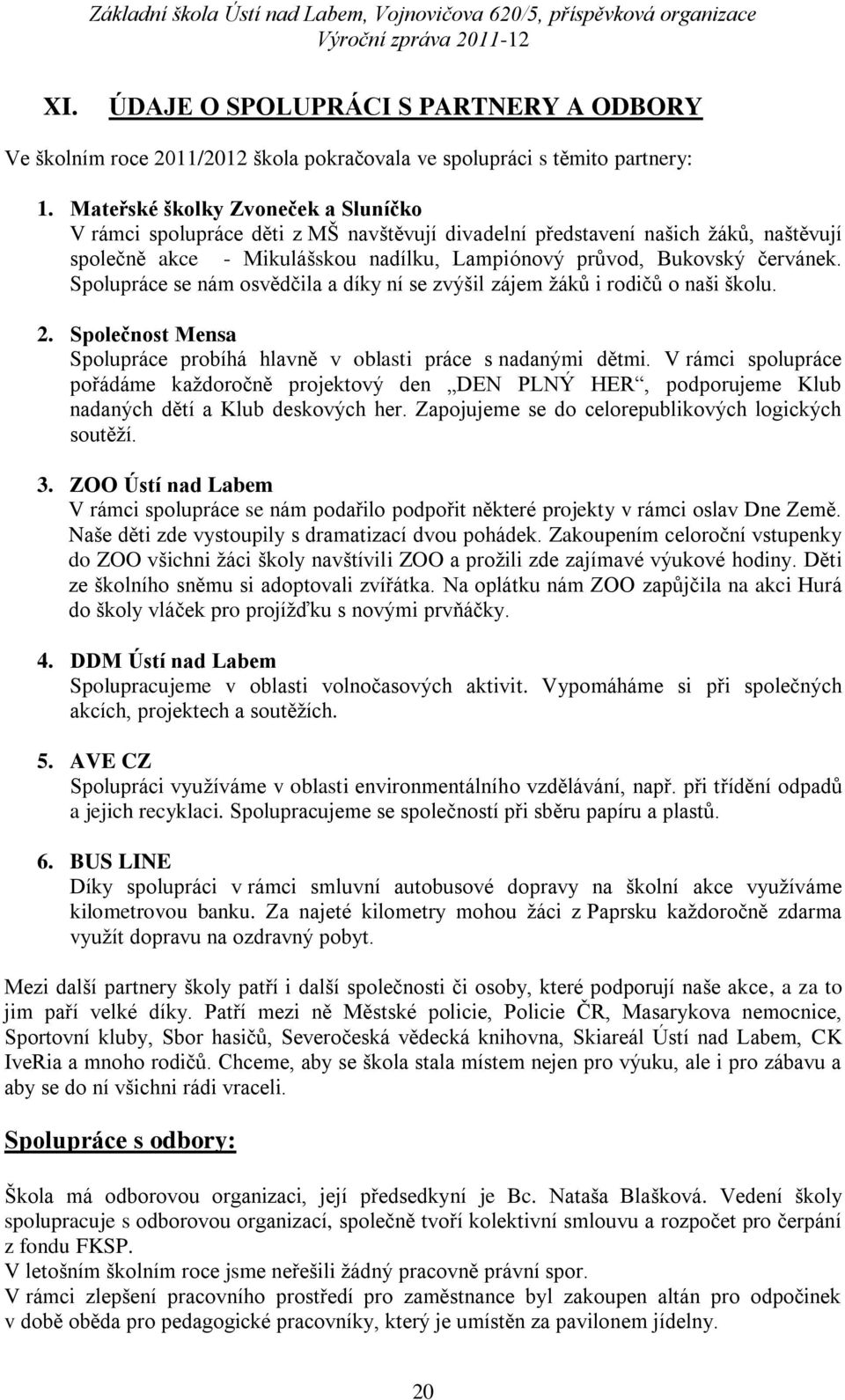 Spolupráce se nám osvědčila a díky ní se zvýšil zájem žáků i rodičů o naši školu. 2. Společnost Mensa Spolupráce probíhá hlavně v oblasti práce s nadanými dětmi.