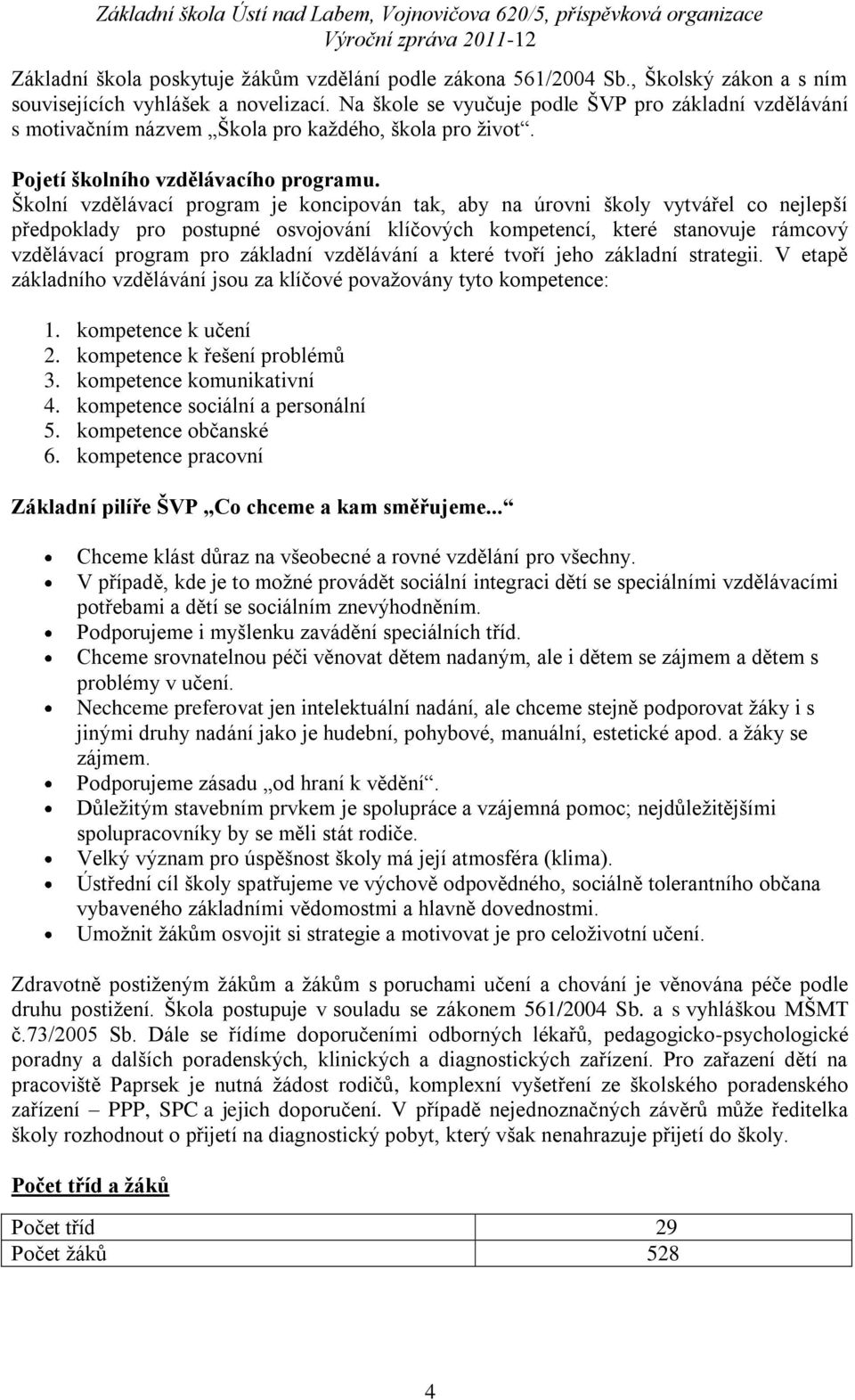 Školní vzdělávací program je koncipován tak, aby na úrovni školy vytvářel co nejlepší předpoklady pro postupné osvojování klíčových kompetencí, které stanovuje rámcový vzdělávací program pro základní