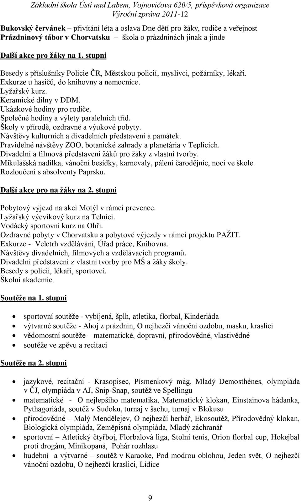 Společné hodiny a výlety paralelních tříd. Školy v přírodě, ozdravné a výukové pobyty. Návštěvy kulturních a divadelních představení a památek.