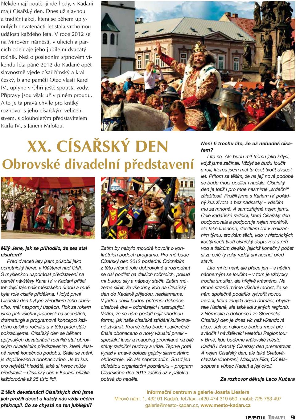 NeÏ o posledním srpnovém víkendu léta pánû 2012 do Kadanû opût slavnostnû vjede císafi fiímsk a král ãesk, blahé pamûti Otec vlasti Karel IV., uplyne v Ohfii je tû spousta vody.