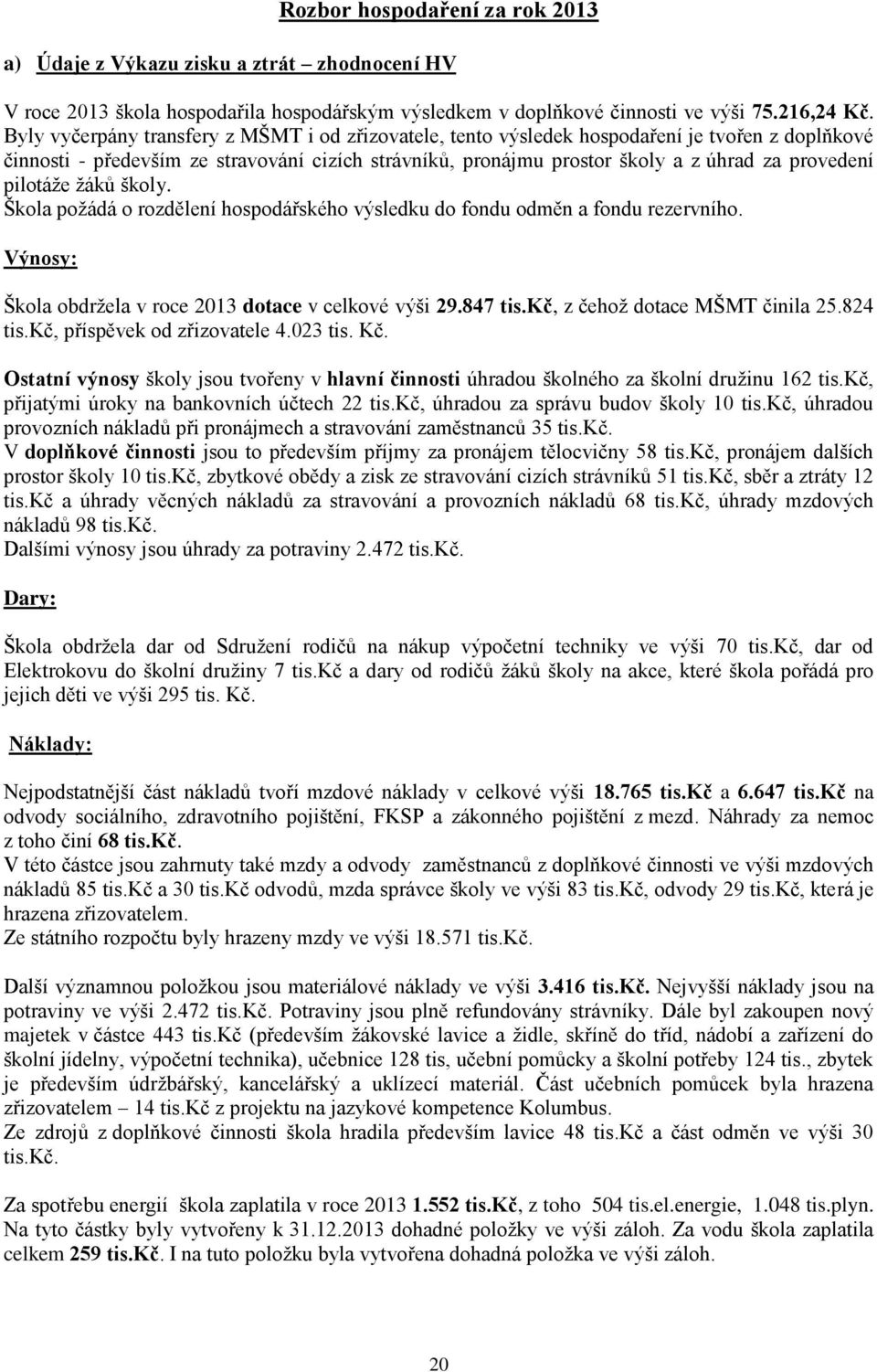 pilotáže žáků školy. Škola požádá o rozdělení hospodářského výsledku do fondu odměn a fondu rezervního. Výnosy: Škola obdržela v roce 2013 dotace v celkové výši 29.847 tis.