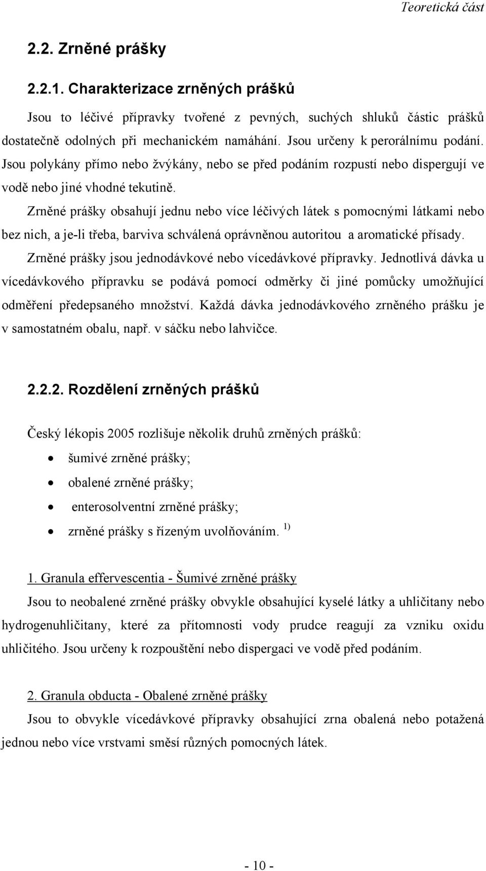 Zrněné prášky obsahují jednu nebo více léčivých látek s pomocnými látkami nebo bez nich, a je-li třeba, barviva schválená oprávněnou autoritou a aromatické přísady.