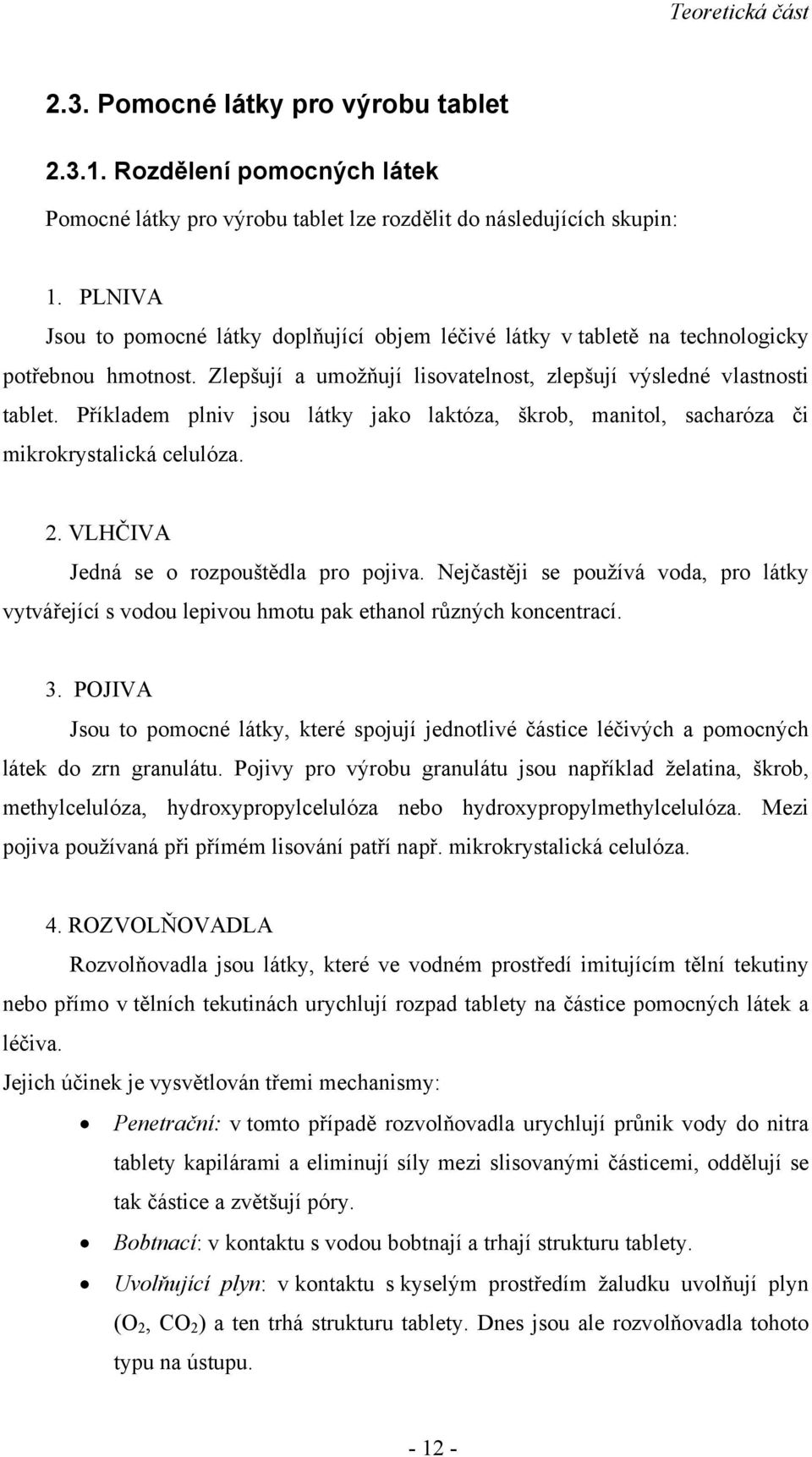 Příkladem plniv jsou látky jako laktóza, škrob, manitol, sacharóza či mikrokrystalická celulóza. 2. VLHČIVA Jedná se o rozpouštědla pro pojiva.