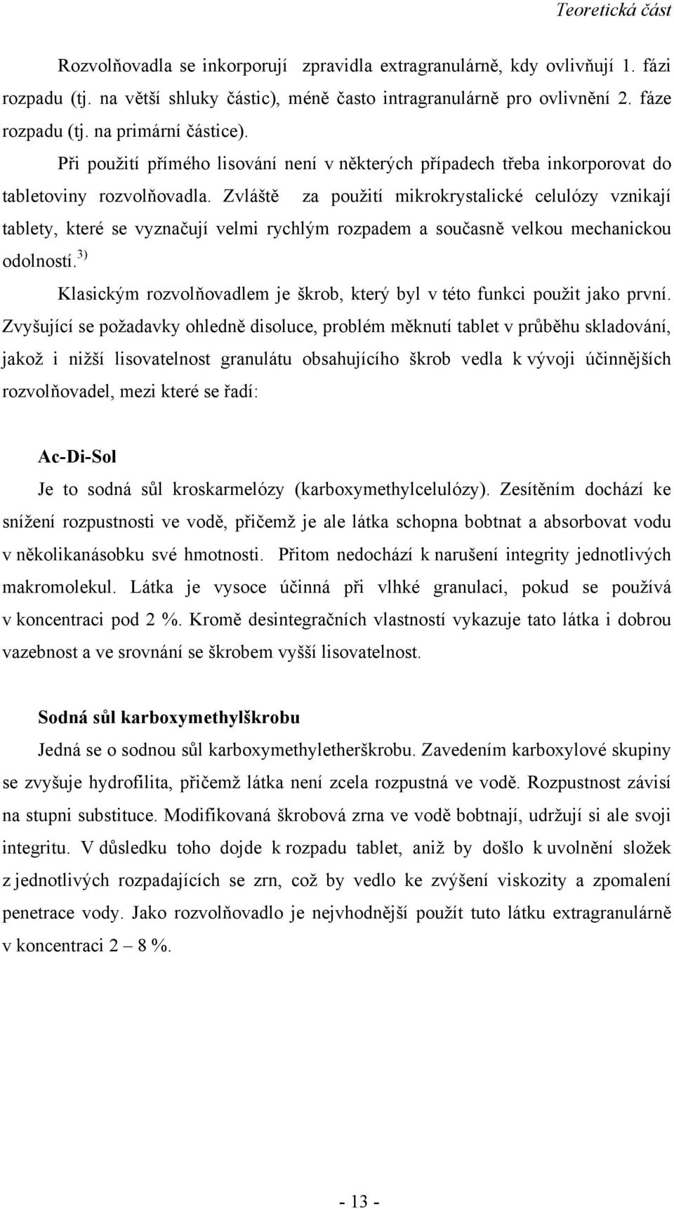 Zvláště za použití mikrokrystalické celulózy vznikají tablety, které se vyznačují velmi rychlým rozpadem a současně velkou mechanickou odolností.