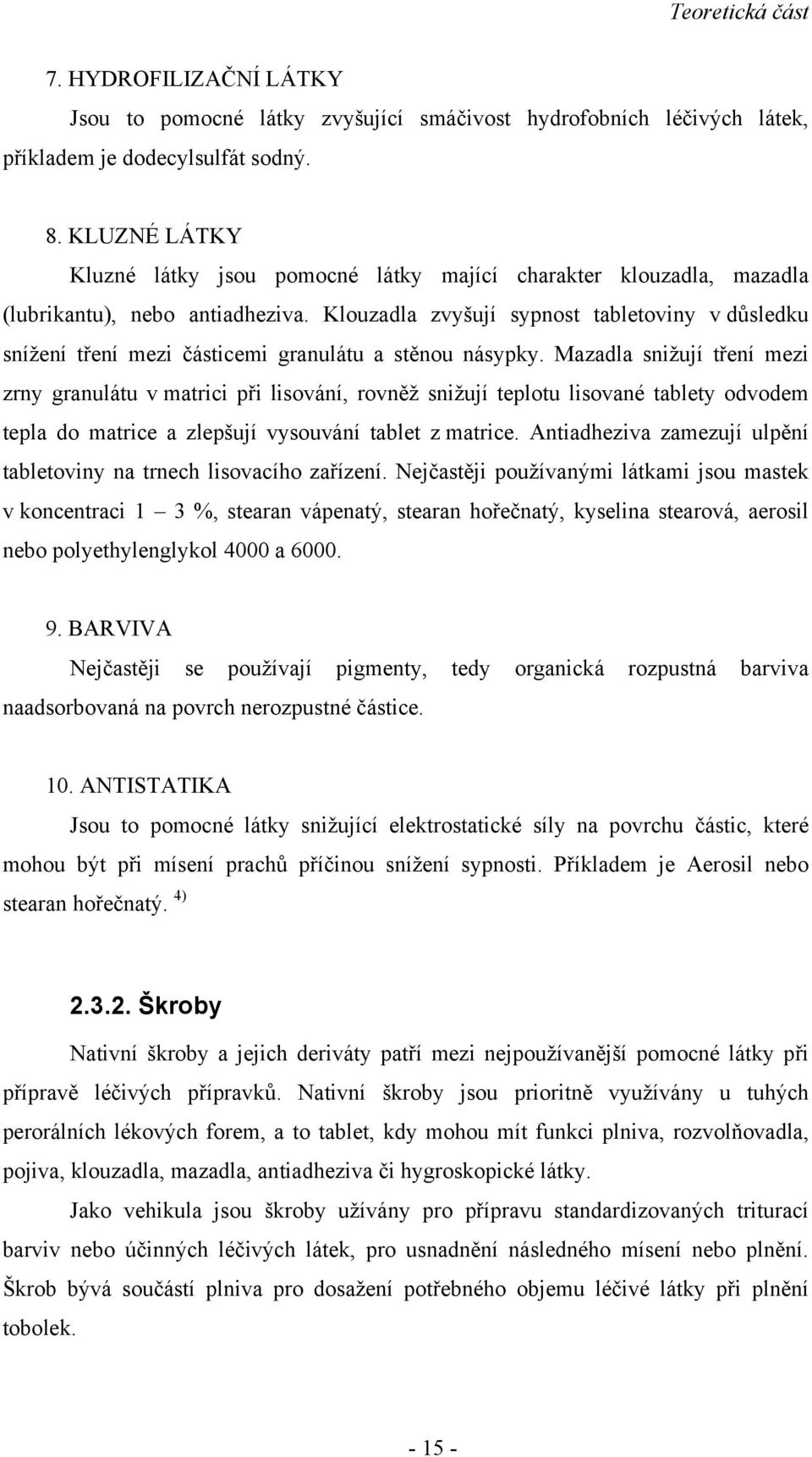 Klouzadla zvyšují sypnost tabletoviny v důsledku snížení tření mezi částicemi granulátu a stěnou násypky.