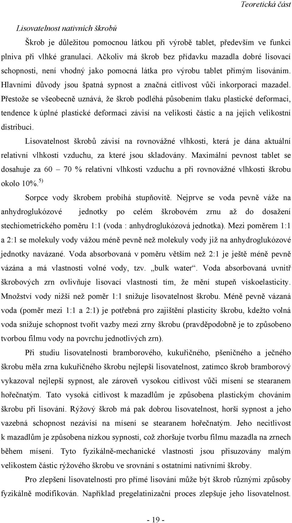 Hlavními důvody jsou špatná sypnost a značná citlivost vůči inkorporaci mazadel.