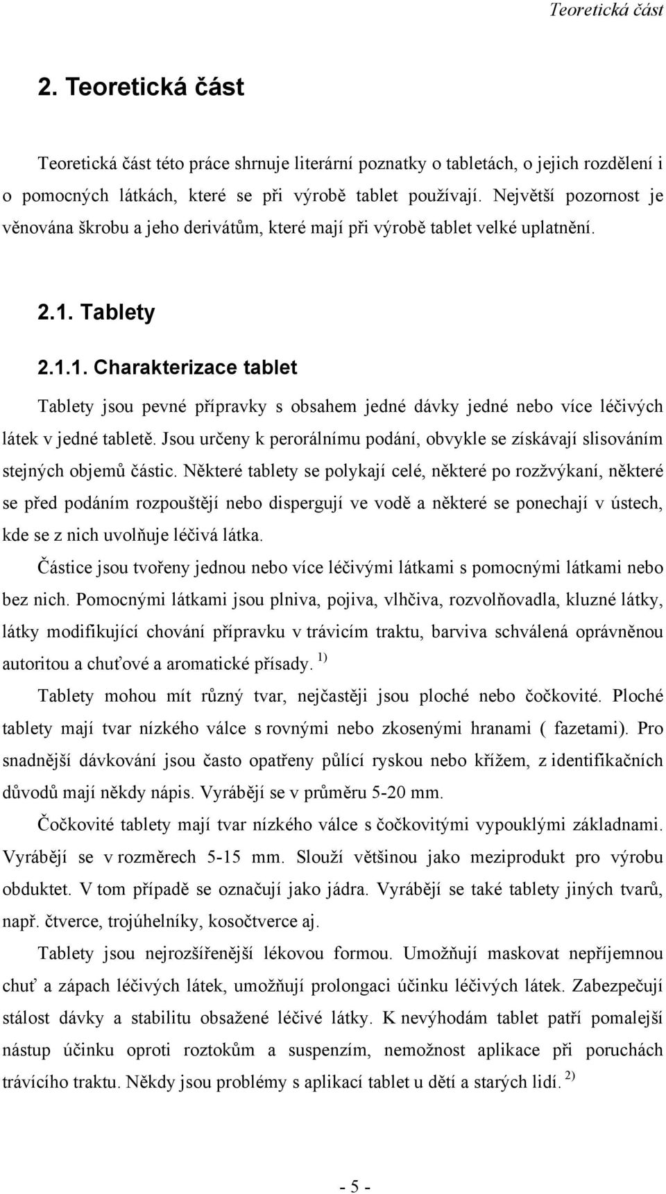 Tablety 2.1.1. Charakterizace tablet Tablety jsou pevné přípravky s obsahem jedné dávky jedné nebo více léčivých látek v jedné tabletě.