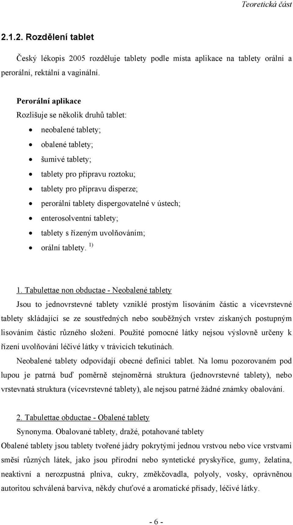 dispergovatelné v ústech; enterosolventní tablety; tablety s řízeným uvolňováním; orální tablety. 1) 1.