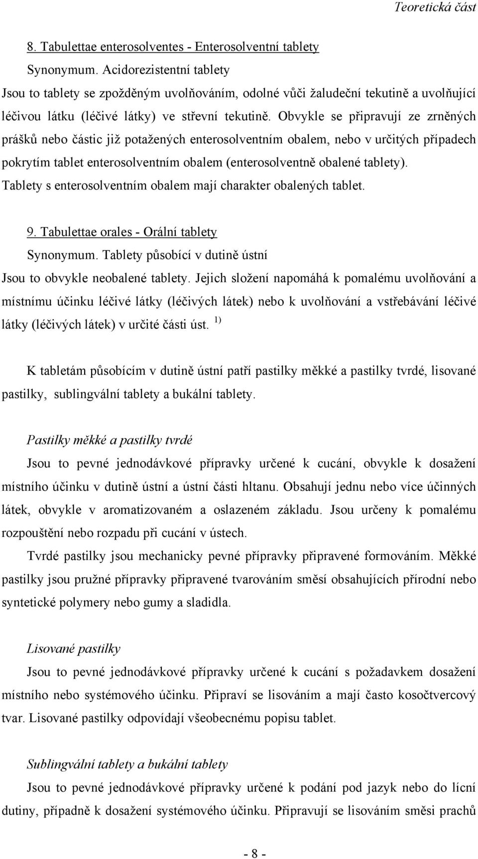 Obvykle se připravují ze zrněných prášků nebo částic již potažených enterosolventním obalem, nebo v určitých případech pokrytím tablet enterosolventním obalem (enterosolventně obalené tablety).