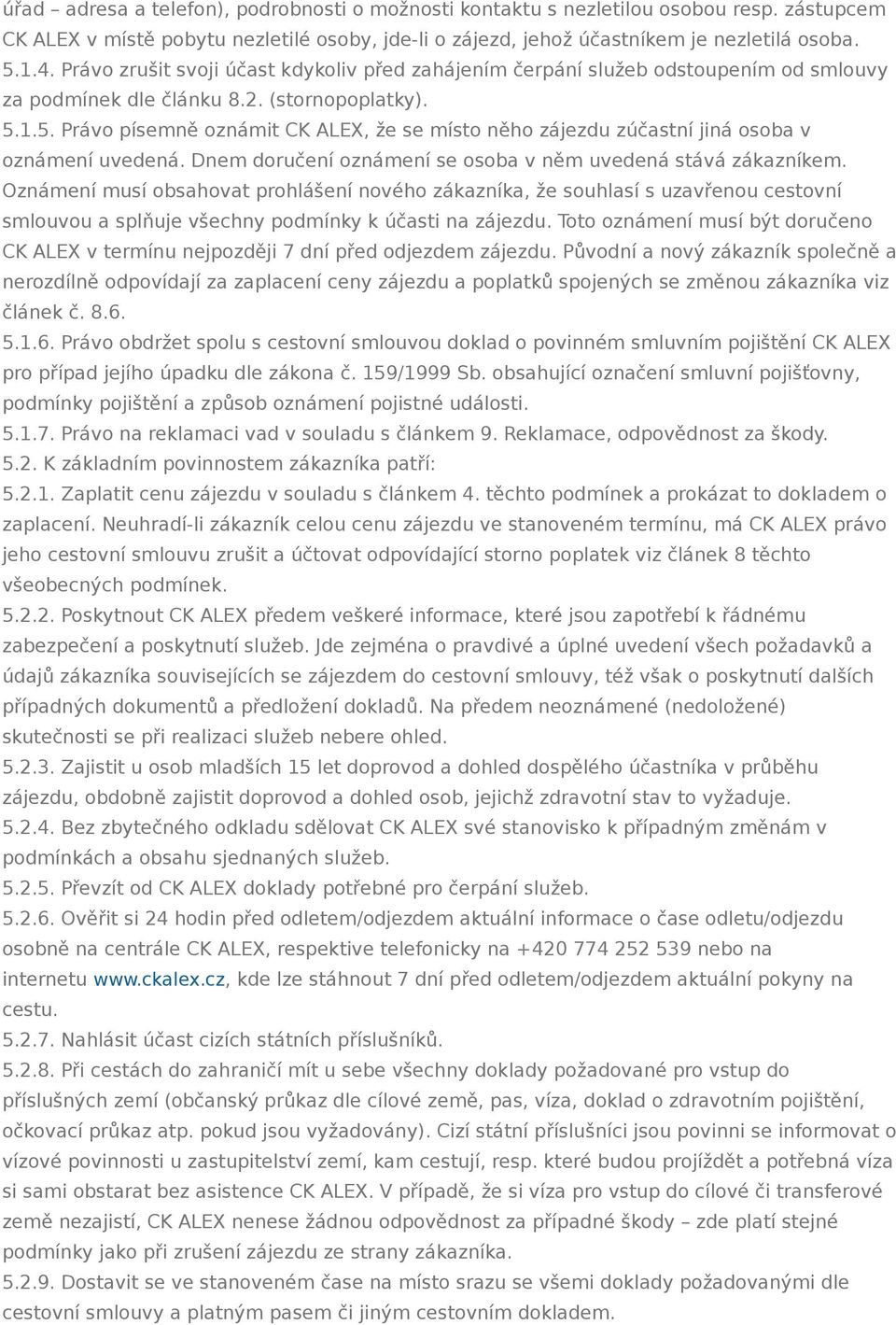 1.5. Právo písemně oznámit CK ALEX, že se místo něho zájezdu zúčastní jiná osoba v oznámení uvedená. Dnem doručení oznámení se osoba v něm uvedená stává zákazníkem.