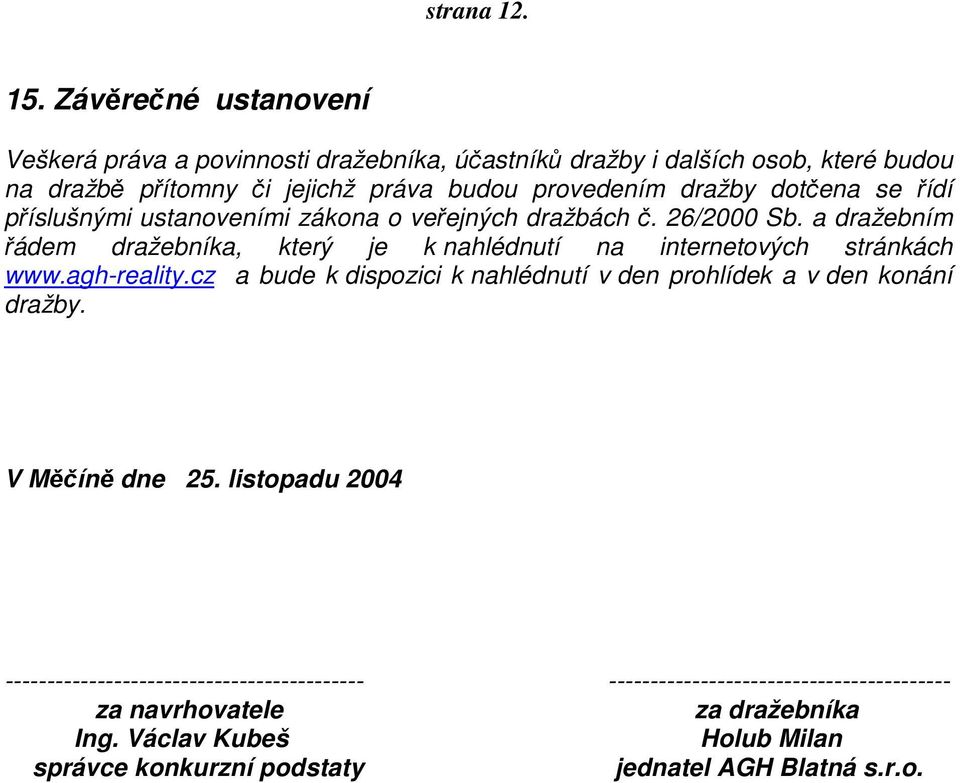 dotčena se řídí příslušnými ustanoveními zákona o veřejných dražbách č. 26/2000 Sb.