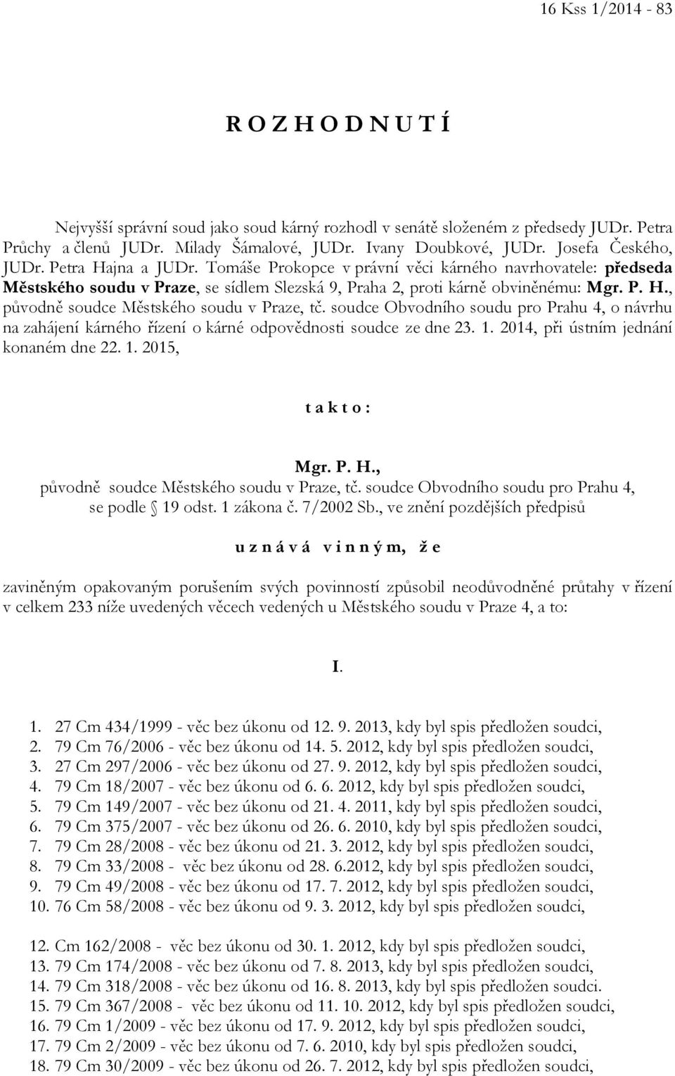 soudce Obvodního soudu pro Prahu 4, o návrhu na zahájení kárného řízení o kárné odpovědnosti soudce ze dne 23. 1. 2014, při ústním jednání konaném dne 22. 1. 2015, t a k t o : Mgr. P. H.