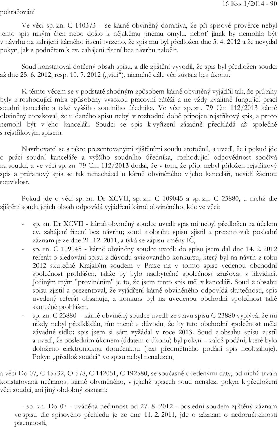 spis mu byl předložen dne 5. 4. 2012 a že nevydal pokyn, jak s podnětem k ev. zahájení řízení bez návrhu naložit.