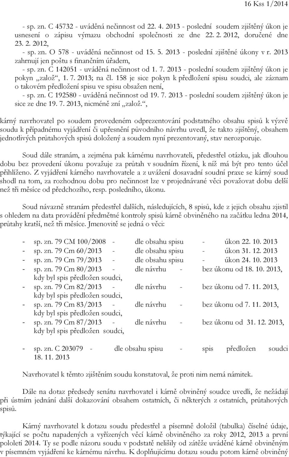 2013 - poslední soudem zjištěný úkon je pokyn založ, 1. 7. 2013; na čl. 158 je sice pokyn k předložení spisu soudci, ale záznam o takovém předložení spisu ve spisu obsažen není, - sp. zn.