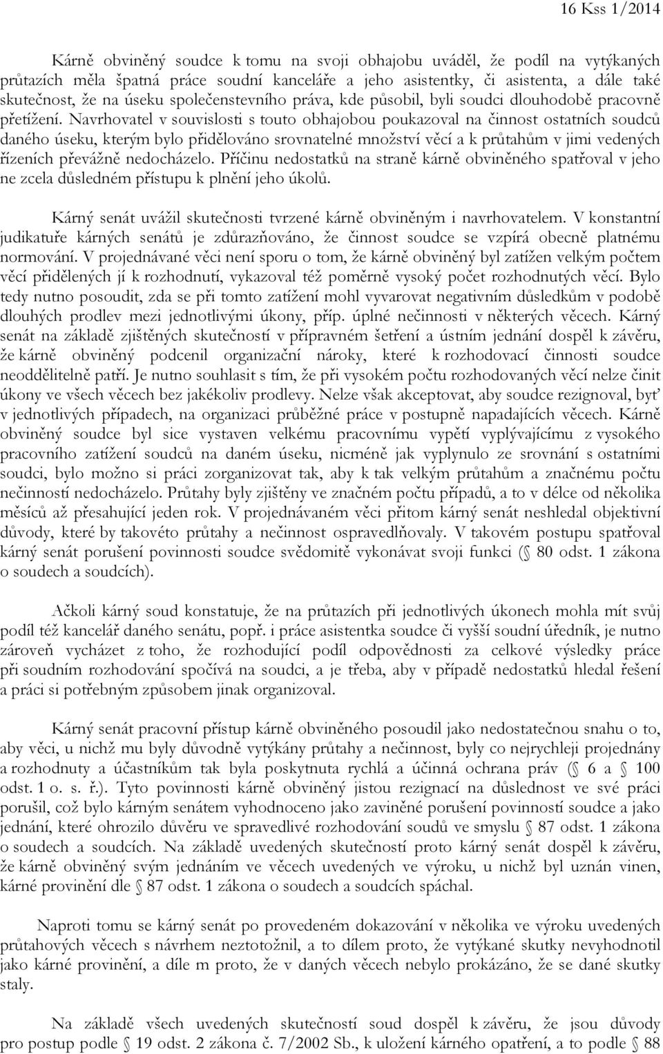 Navrhovatel v souvislosti s touto obhajobou poukazoval na činnost ostatních soudců daného úseku, kterým bylo přidělováno srovnatelné množství věcí a k průtahům v jimi vedených řízeních převážně