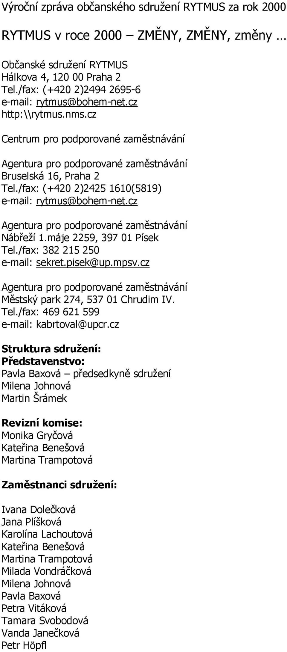 cz Agentura pro podporované zaměstnávání Nábřeží 1.máje 2259, 397 01 Písek Tel./fax: 382 215 250 e-mail: sekret.pisek@up.mpsv.