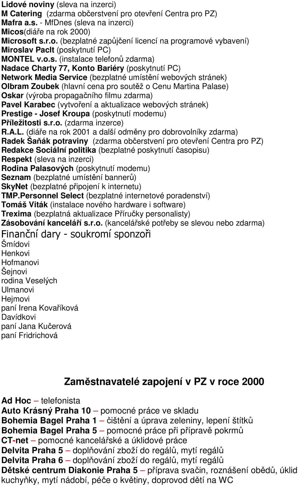 Palase) Oskar (výroba propagačního filmu zdarma) Pavel Karabec (vytvoření a aktualizace webových stránek) Prestige - Josef Kroupa (poskytnutí modemu) Příležitosti s.r.o. (zdarma inzerce) R.A.L.