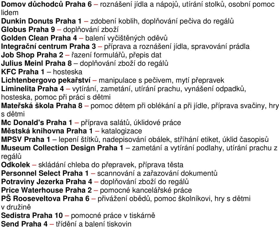 KFC Praha 1 hosteska Lichtenbergovo pekařství manipulace s pečivem, mytí přepravek Liminelita Praha 4 vytírání, zametání, utírání prachu, vynášení odpadků, hosteska, pomoc při práci s dětmi Mateřská