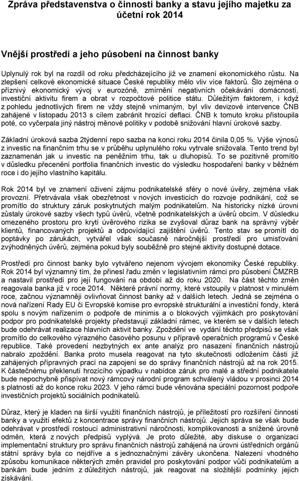 Šlo zejména o příznivý ekonomický vývoj v eurozóně, zmírnění negativních očekávání domácností, investiční aktivitu firem a obrat v rozpočtové politice státu.