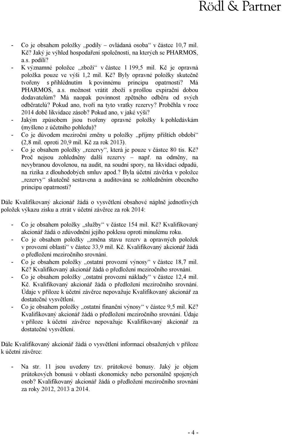 Má naopak povinnost zpětného odběru od svých odběratelů? Pokud ano, tvoří na tyto vratky rezervy? Proběhla v roce 2014 době likvidace zásob? Pokud ano, v jaké výši?