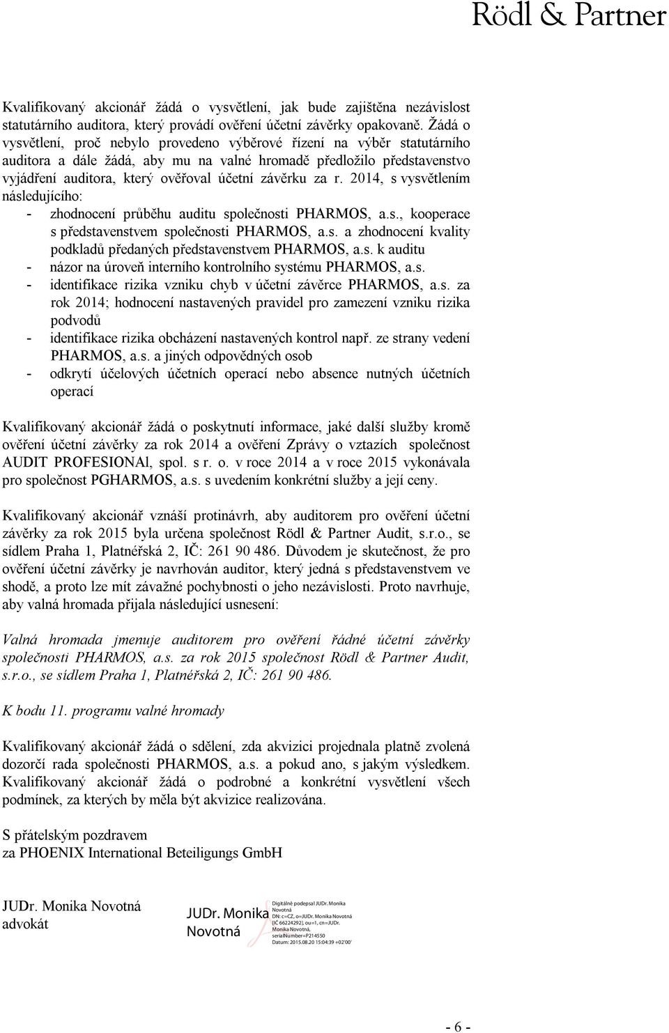 závěrku za r. 2014, s vysvětlením následujícího: - zhodnocení průběhu auditu společnosti PHARMOS, a.s., kooperace s představenstvem společnosti PHARMOS, a.s. a zhodnocení kvality podkladů předaných představenstvem PHARMOS, a.