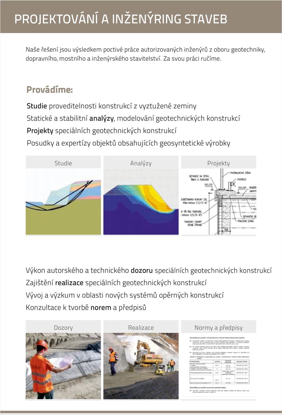 Provádíme: Studie proveditelnosti konstrukcí z vyztužené zeminy Statické a stabilitní analýzy, modelování geotechnických konstrukcí Projekty speciálních geotechnických konstrukcí