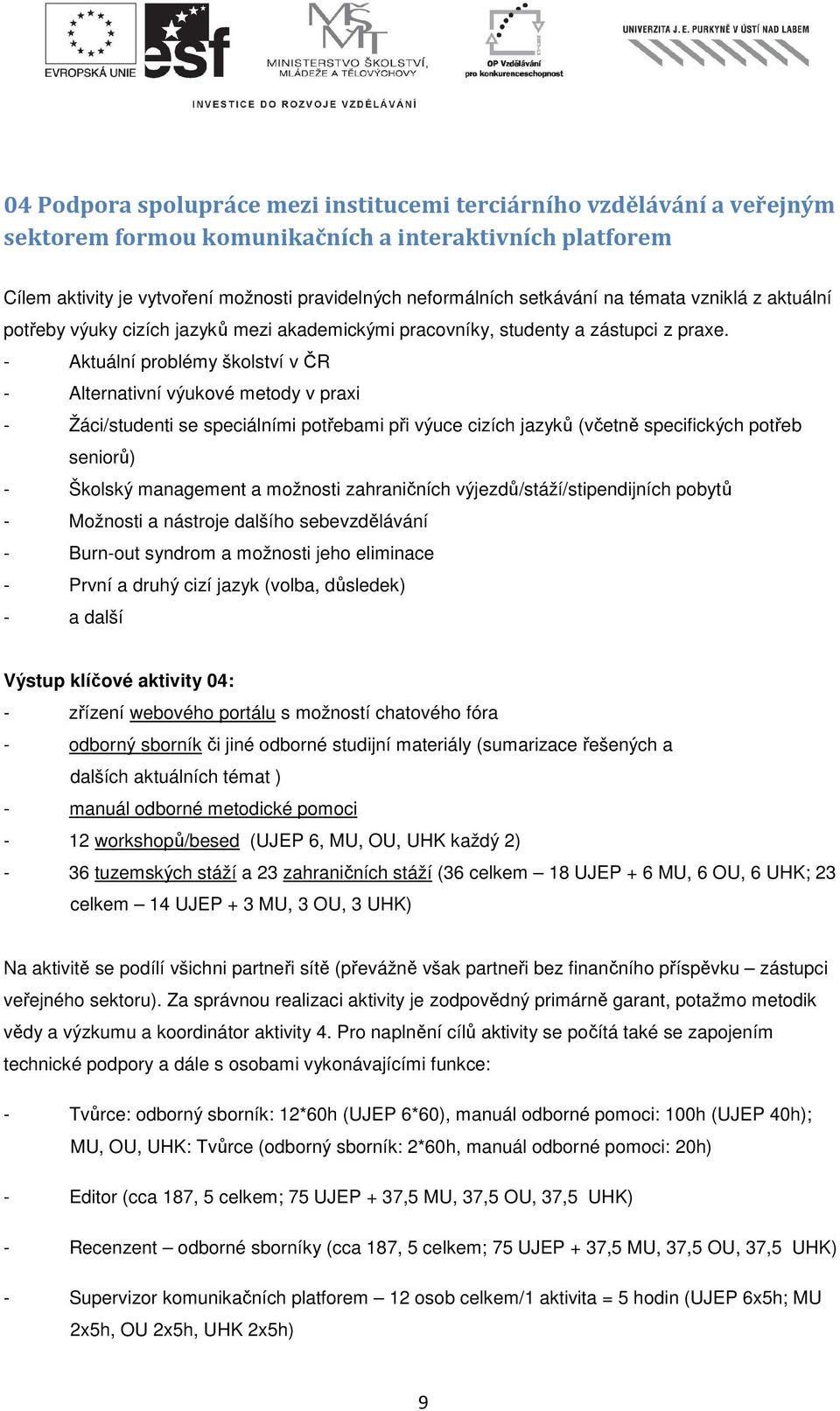 - Aktuální problémy školství v ČR - Alternativní výukové metody v praxi - Žáci/studenti se speciálními potřebami při výuce cizích jazyků (včetně specifických potřeb seniorů) - Školský management a