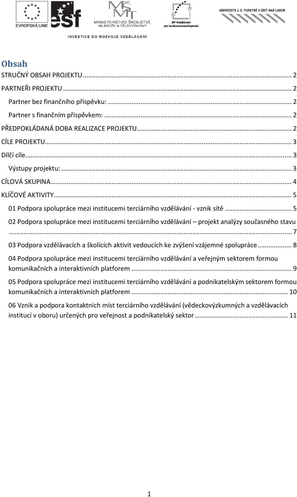 ..5 02 Podpora spolupráce mezi institucemi terciárního vzdělávání projekt analýzy současného stavu...7 03 Podpora vzdělávacích a školících aktivit vedoucích ke zvýšení vzájemné spolupráce.