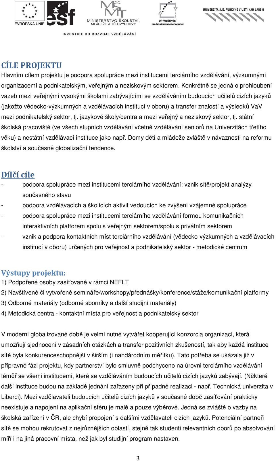 transfer znalostí a výsledků VaV mezi podnikatelský sektor, tj. jazykové školy/centra a mezi veřejný a neziskový sektor, tj.