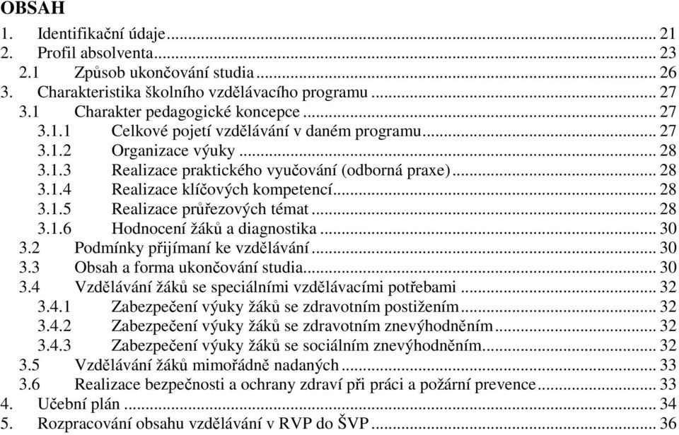 .. 30 3.2 Podmínky přijímaní ke vzdělávání... 30 3.3 Obsah a forma ukončování studia... 30 3.4 Vzdělávání žáků se speciálními vzdělávacími potřebami... 32 3.4.1 Zabezpečení výuky žáků se zdravotním postižením.