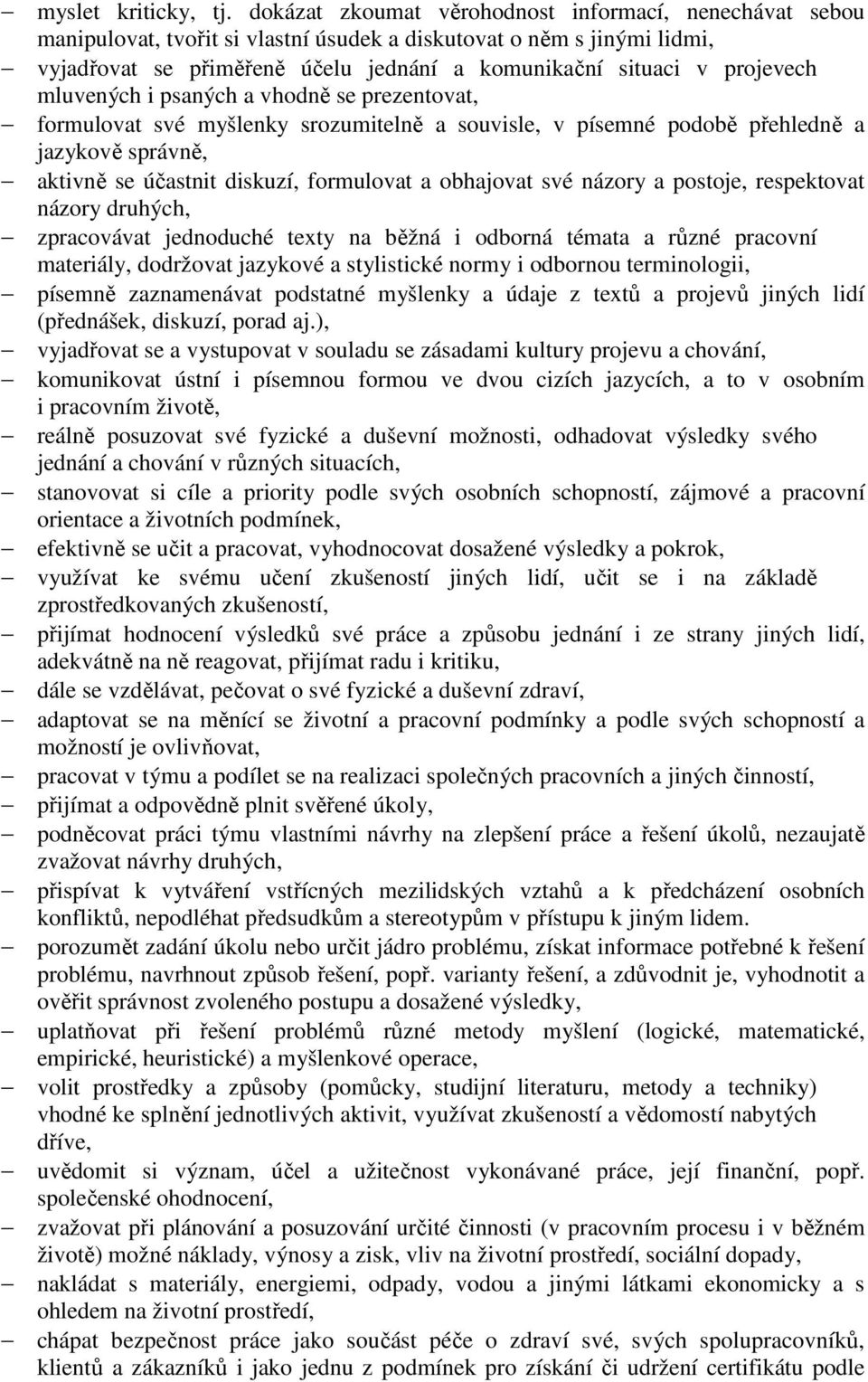 projevech mluvených i psaných a vhodně se prezentovat, formulovat své myšlenky srozumitelně a souvisle, v písemné podobě přehledně a jazykově správně, aktivně se účastnit diskuzí, formulovat a