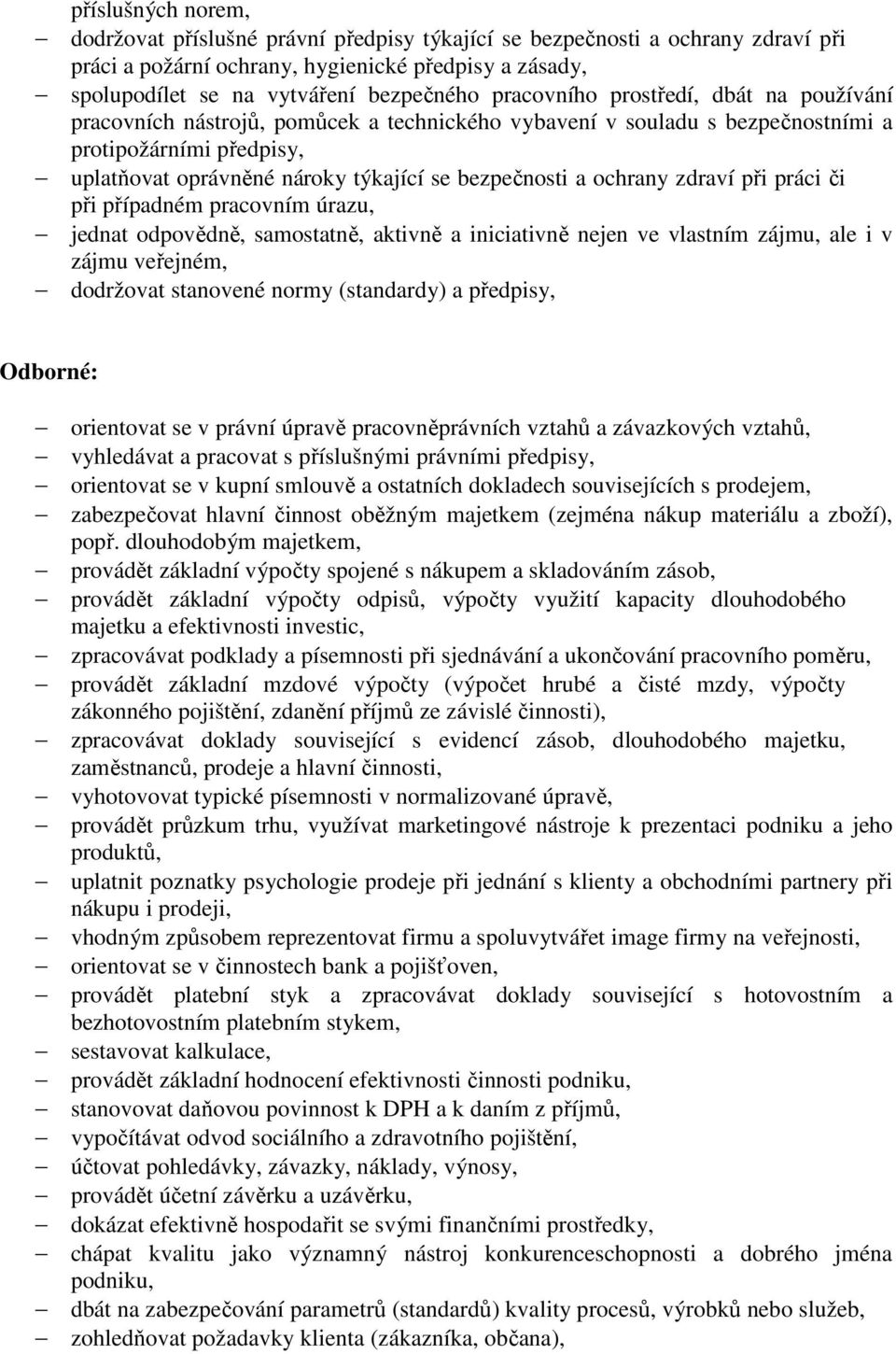 ochrany zdraví při práci či při případném pracovním úrazu, jednat odpovědně, samostatně, aktivně a iniciativně nejen ve vlastním zájmu, ale i v zájmu veřejném, dodržovat stanovené normy (standardy) a