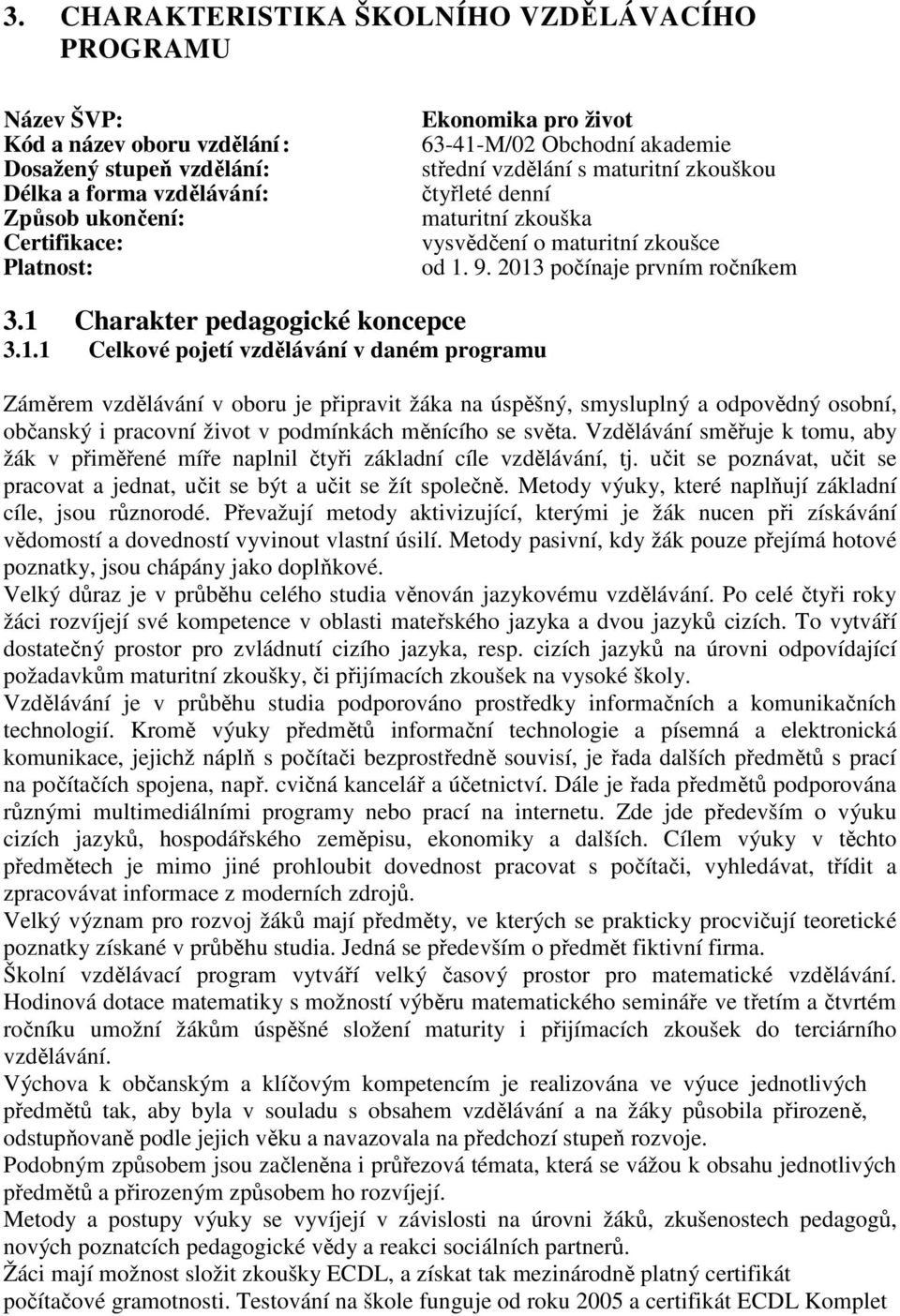 1 Charakter pedagogické koncepce 3.1.1 Celkové pojetí vzdělávání v daném programu Záměrem vzdělávání v oboru je připravit žáka na úspěšný, smysluplný a odpovědný osobní, občanský i pracovní život v podmínkách měnícího se světa.