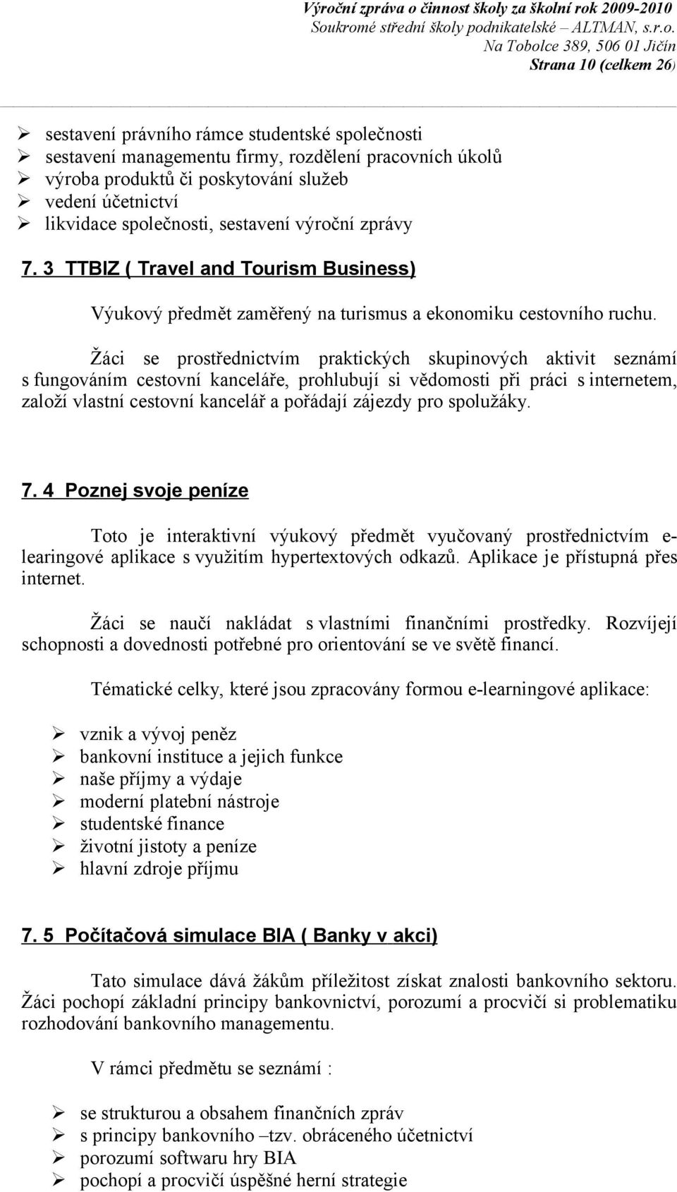 Žáci se prostřednictvím praktických skupinových aktivit seznámí s fungováním cestovní kanceláře, prohlubují si vědomosti při práci s internetem, založí vlastní cestovní kancelář a pořádají zájezdy