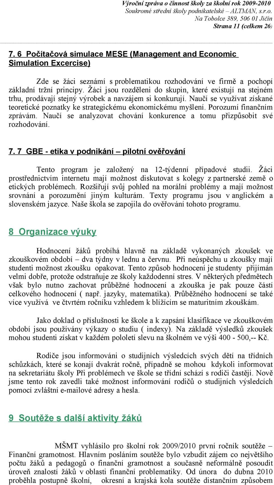 Porozumí finančním zprávám. Naučí se analyzovat chování konkurence a tomu přizpůsobit své rozhodování. 7.