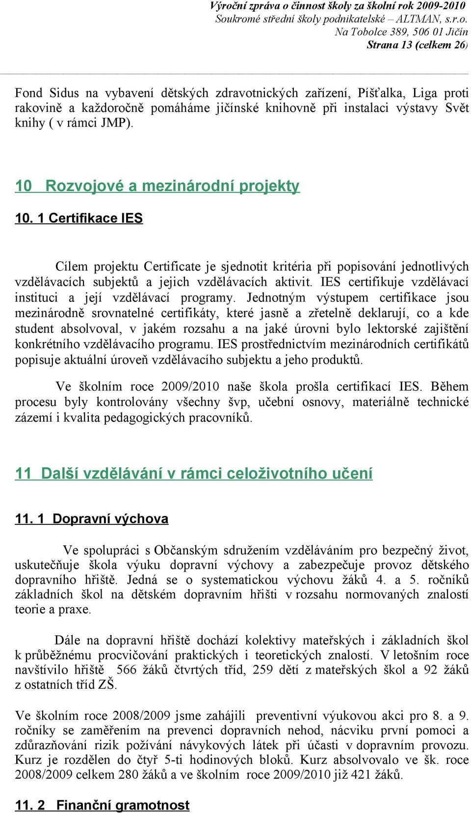 IES certifikuje vzdělávací instituci a její vzdělávací programy.