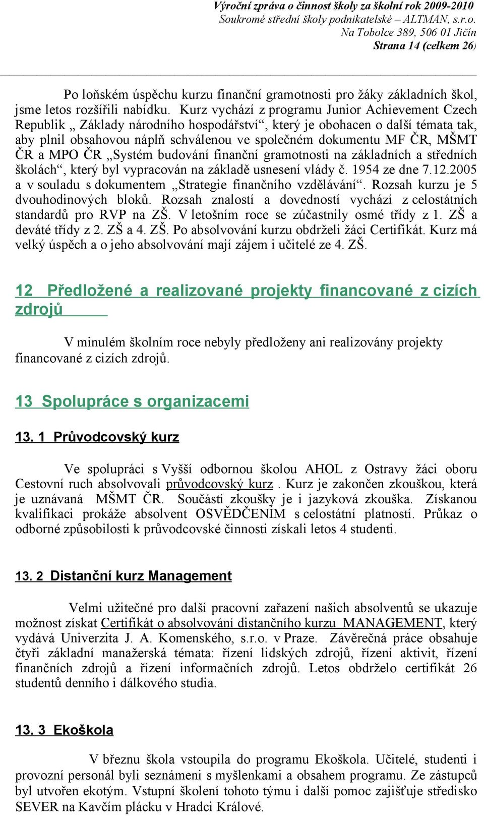 ČR a MPO ČR Systém budování finanční gramotnosti na základních a středních školách, který byl vypracován na základě usnesení vlády č. 1954 ze dne 7.12.