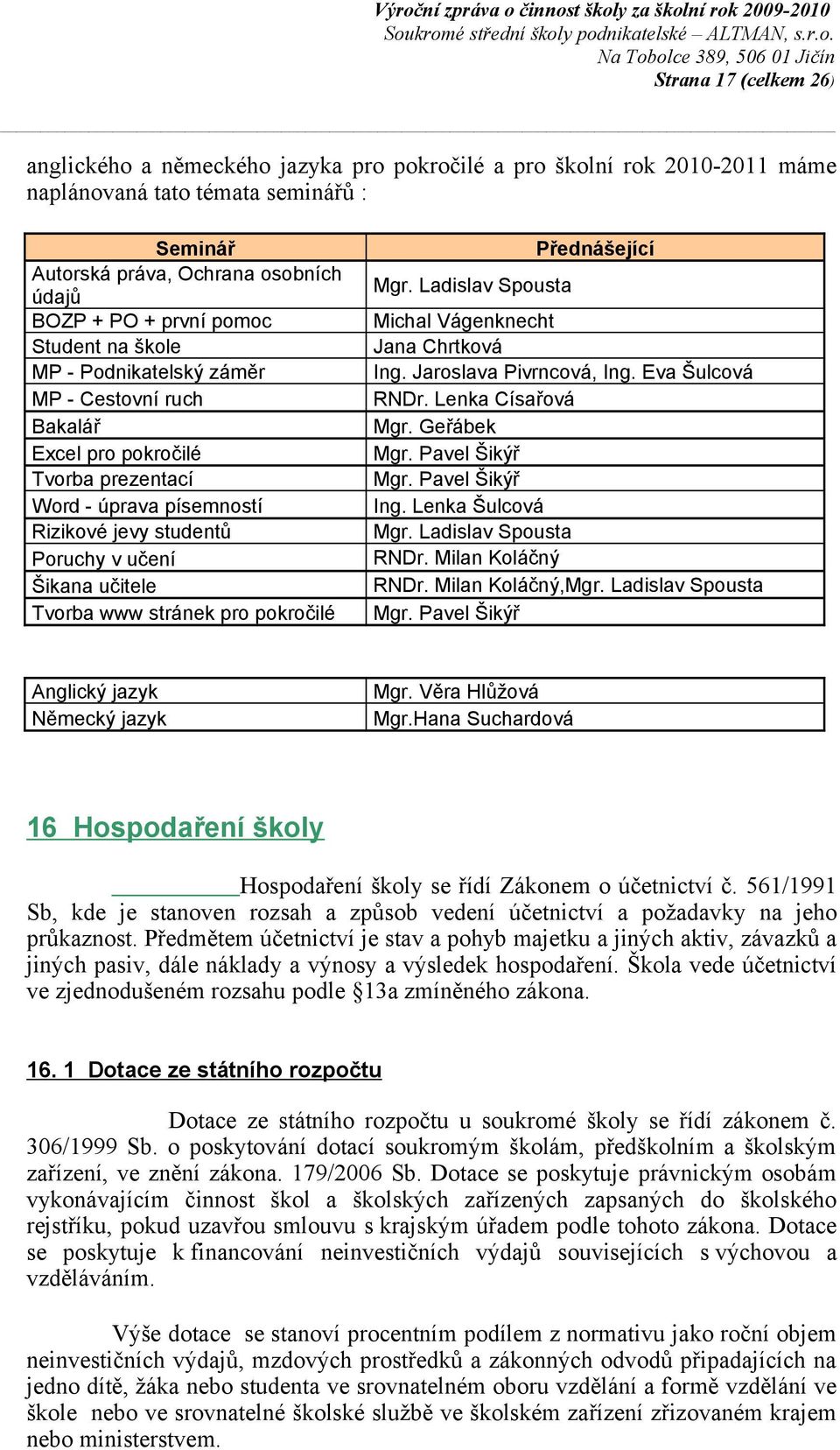 www stránek pro pokročilé Přednášející Mgr. Ladislav Spousta Michal Vágenknecht Jana Chrtková Ing. Jaroslava Pivrncová, Ing. Eva Šulcová RNDr. Lenka Císařová Mgr. Geřábek Mgr. Pavel Šikýř Mgr.