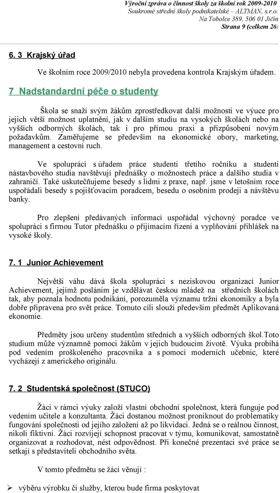 školách, tak i pro přímou praxi a přizpůsobení novým požadavkům. Zaměřujeme se především na ekonomické obory, marketing, management a cestovní ruch.