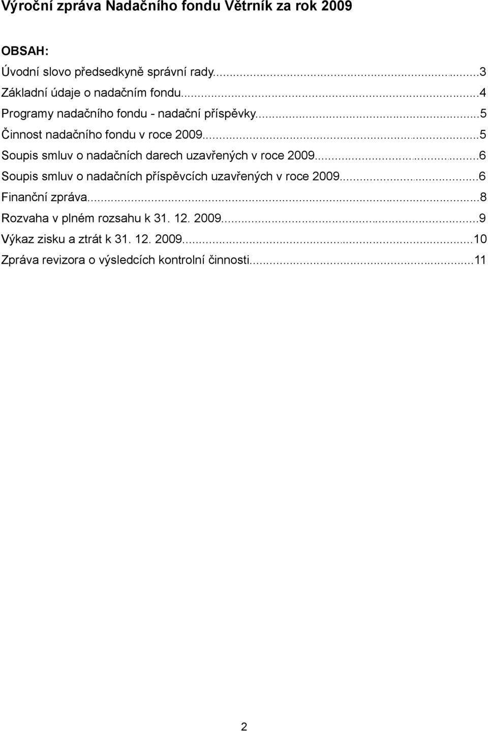 ..5 Soupis smluv o nadačních darech uzavřených v roce 2009...6 Soupis smluv o nadačních příspěvcích uzavřených v roce 2009.