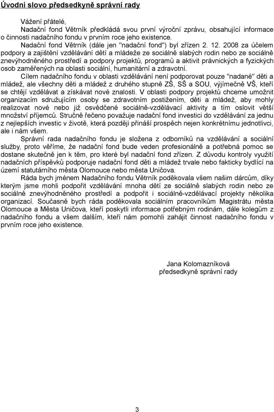 2008 za účelem podpory a zajištění vzdělávání dětí a mládeže ze sociálně slabých rodin nebo ze sociálně znevýhodněného prostředí a podpory projektů, programů a aktivit právnických a fyzických osob