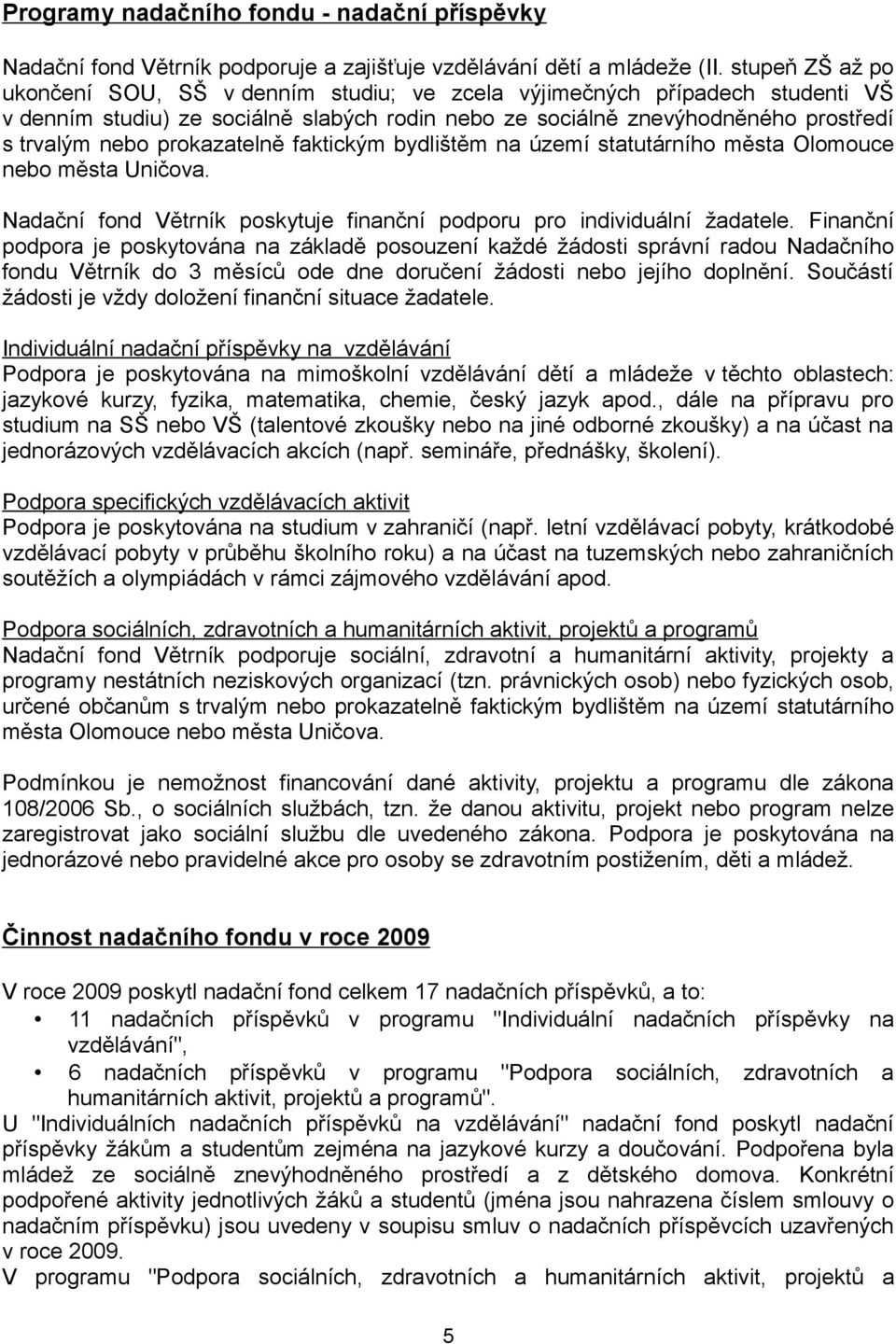 prokazatelně faktickým bydlištěm na území statutárního města Olomouce nebo města Uničova. Nadační fond Větrník poskytuje finanční podporu pro individuální žadatele.